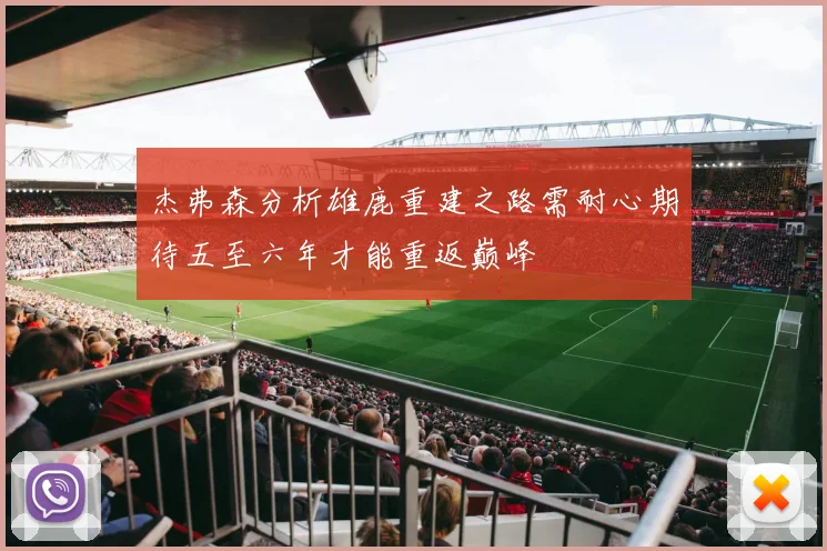 杰弗森分析雄鹿重建之路需耐心期待五至六年才能重返巅峰